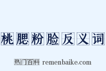 桃腮粉脸反义词是什么意思的图片